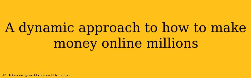 A dynamic approach to how to make money online millions