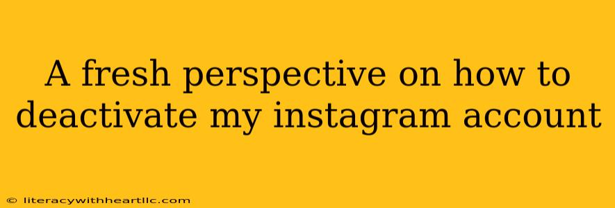 A fresh perspective on how to deactivate my instagram account