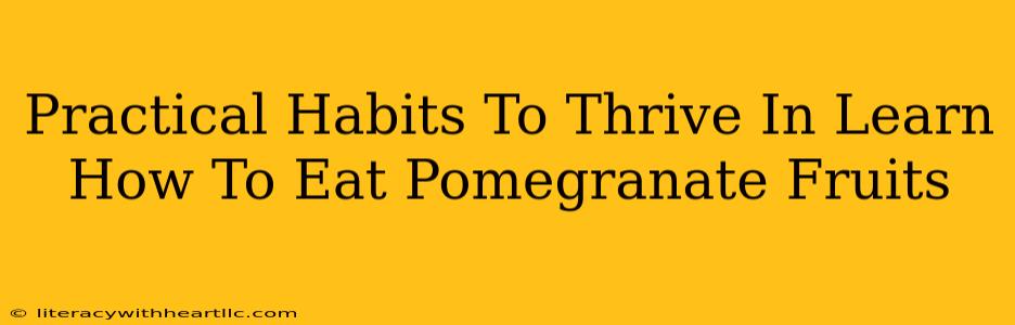 Practical Habits To Thrive In Learn How To Eat Pomegranate Fruits