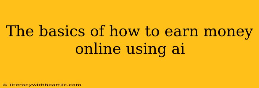 The basics of how to earn money online using ai